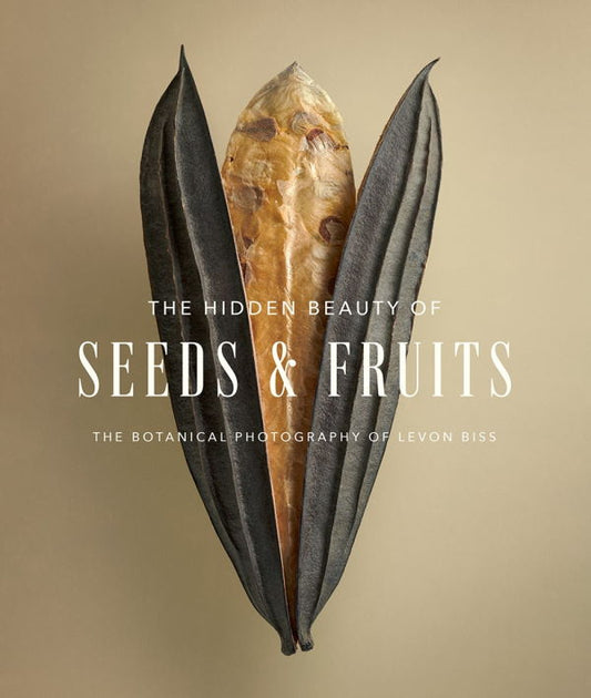 Hidden Beauty of Seeds & Fruits, The: The Botanical Photography of Levon Biss