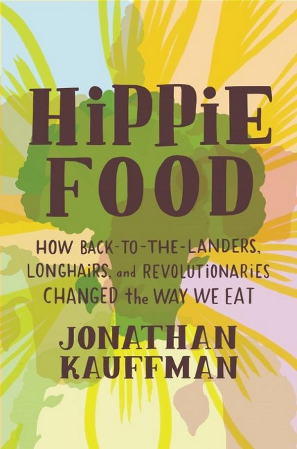 Hippie Food: How Back-to-the-Landers, Longhairs, and Revolutionaries Changed the Way We Eat (hardcover)