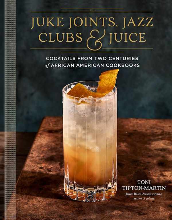 Juke Joints, Jazz Clubs, and Juice: Cocktails from Two Centuries of African-American Cookbooks